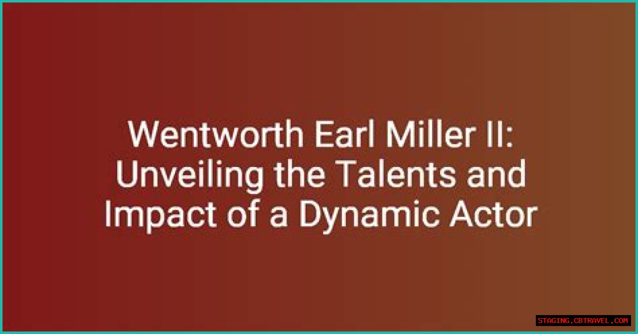 Wentworth Earl Miller II: A Comprehensive Look At The Life And Career Of The Iconic Actor